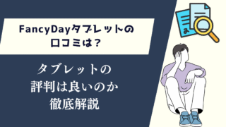 FancyDayタブレットの口コミは?評判は良いのかについて徹底解説